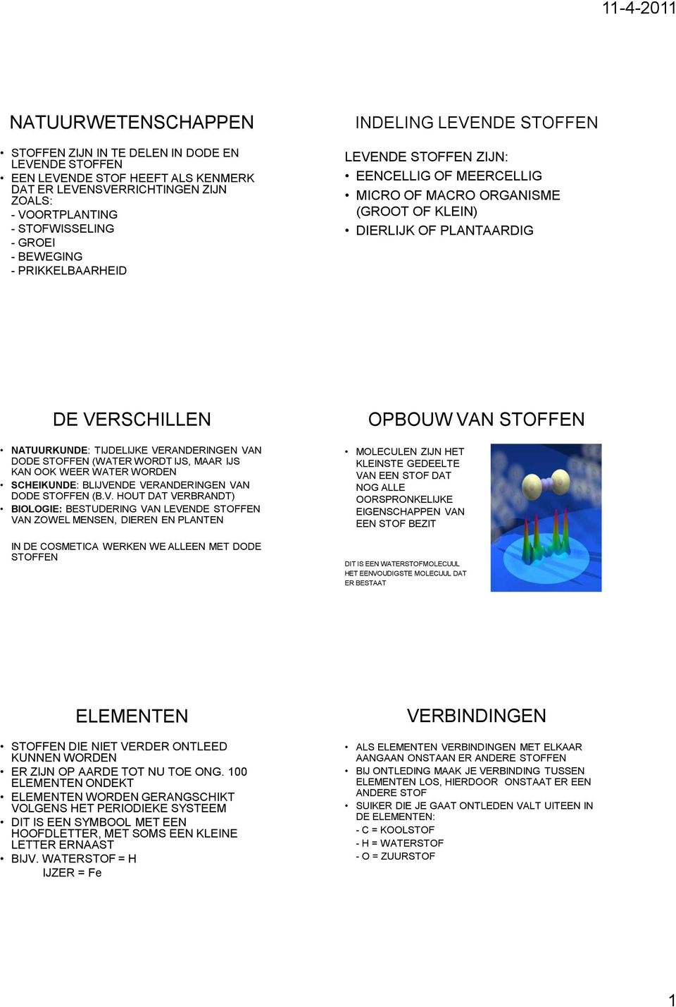 VERANDERINGEN VAN DODE STOFFEN (WATER WORDT IJS, MAAR IJS KAN OOK WEER WATER WORDEN SCHEIKUNDE: BLIJVENDE VERANDERINGEN VAN DODE STOFFEN (B.V. HOUT DAT VERBRANDT) BIOLOGIE: BESTUDERING VAN LEVENDE