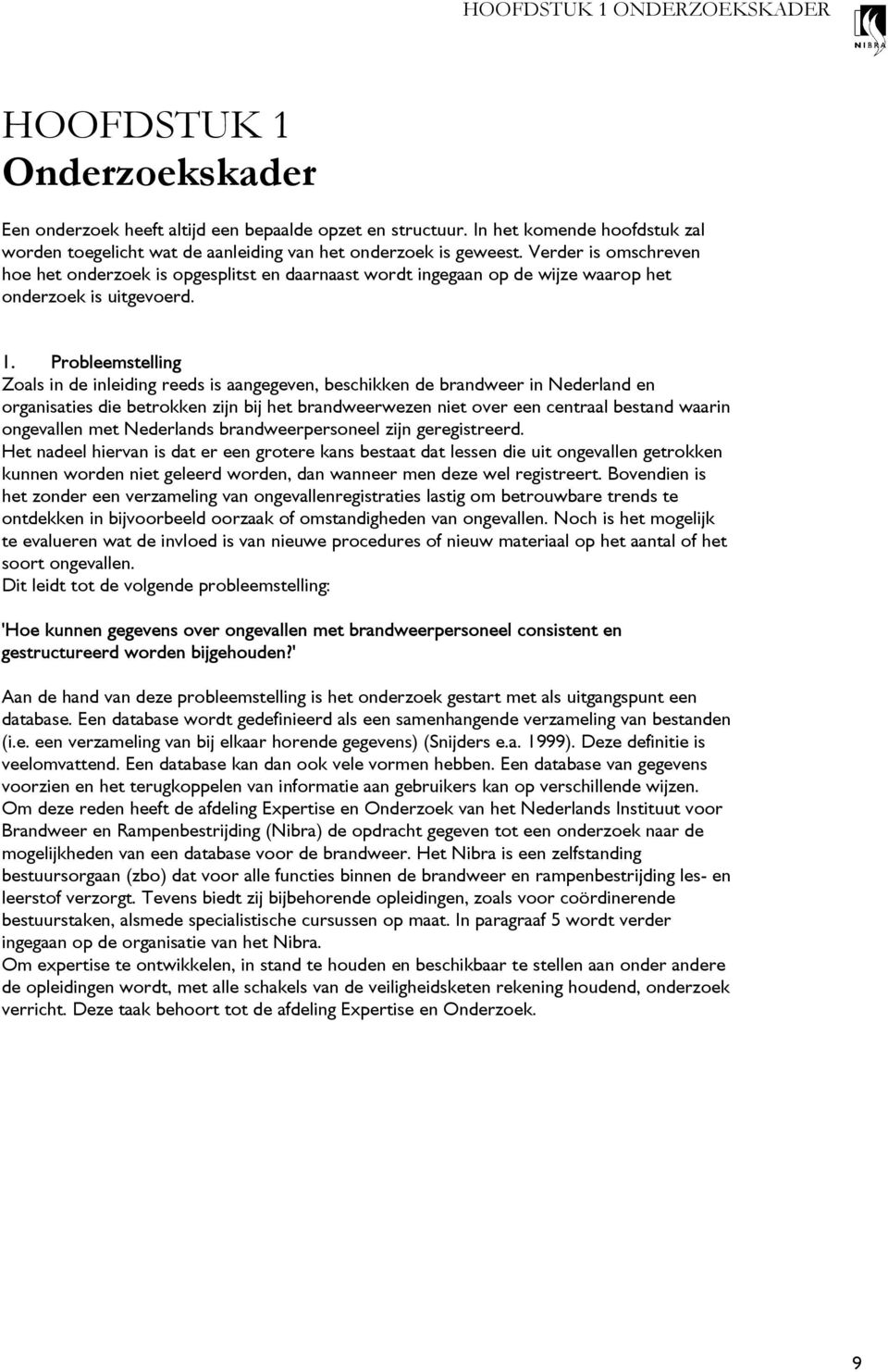 Verder is omschreven hoe het onderzoek is opgesplitst en daarnaast wordt ingegaan op de wijze waarop het onderzoek is uitgevoerd. 1.