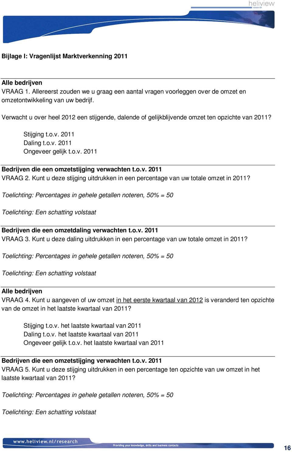 o.v. 2011 VRAAG 2. Kunt u deze stijging uitdrukken in een percentage van uw totale omzet in 2011?