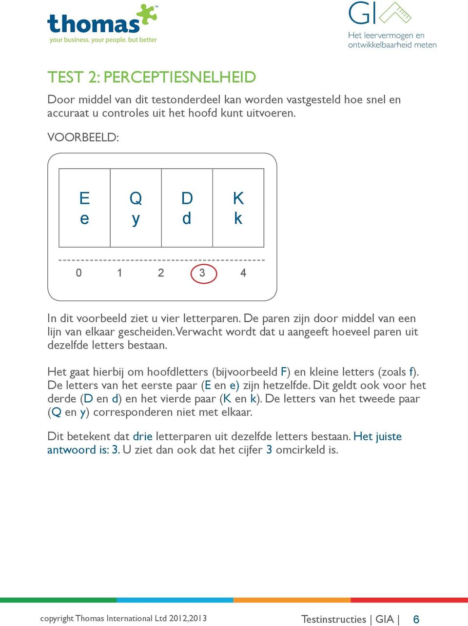 Verwacht wordt dat u aangeeft hoeveel paren uit dezelfde letters bestaan. Het gaat hierbij om hoofdletters (bijvoorbeeld F) en kleine letters (zoals f).