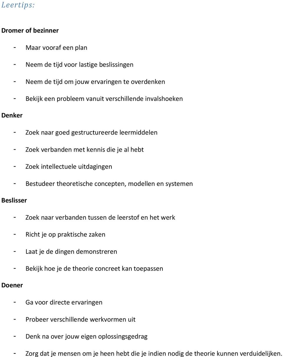 systemen Beslisser - Zoek naar verbanden tussen de leerstof en het werk - Richt je op praktische zaken - Laat je de dingen demonstreren - Bekijk hoe je de theorie concreet kan toepassen