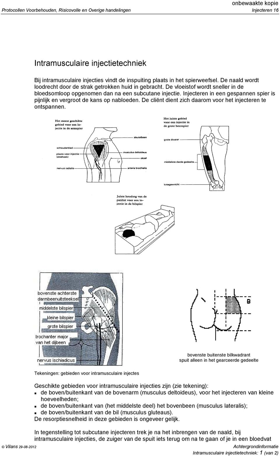 Injecteren in een gespannen spier is pijnlijk en vergroot de kans op nabloeden. De cliënt dient zich daarom voor het injecteren te ontspannen.