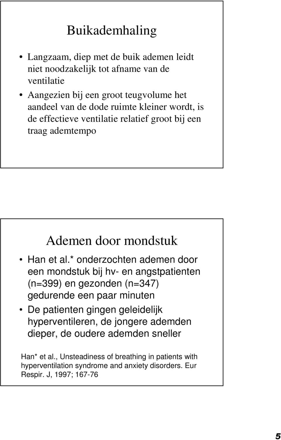 * onderzochten ademen door een mondstuk bij hv en angstpatienten (n=399) en gezonden (n=347) gedurende een paar minuten De patienten gingen geleidelijk