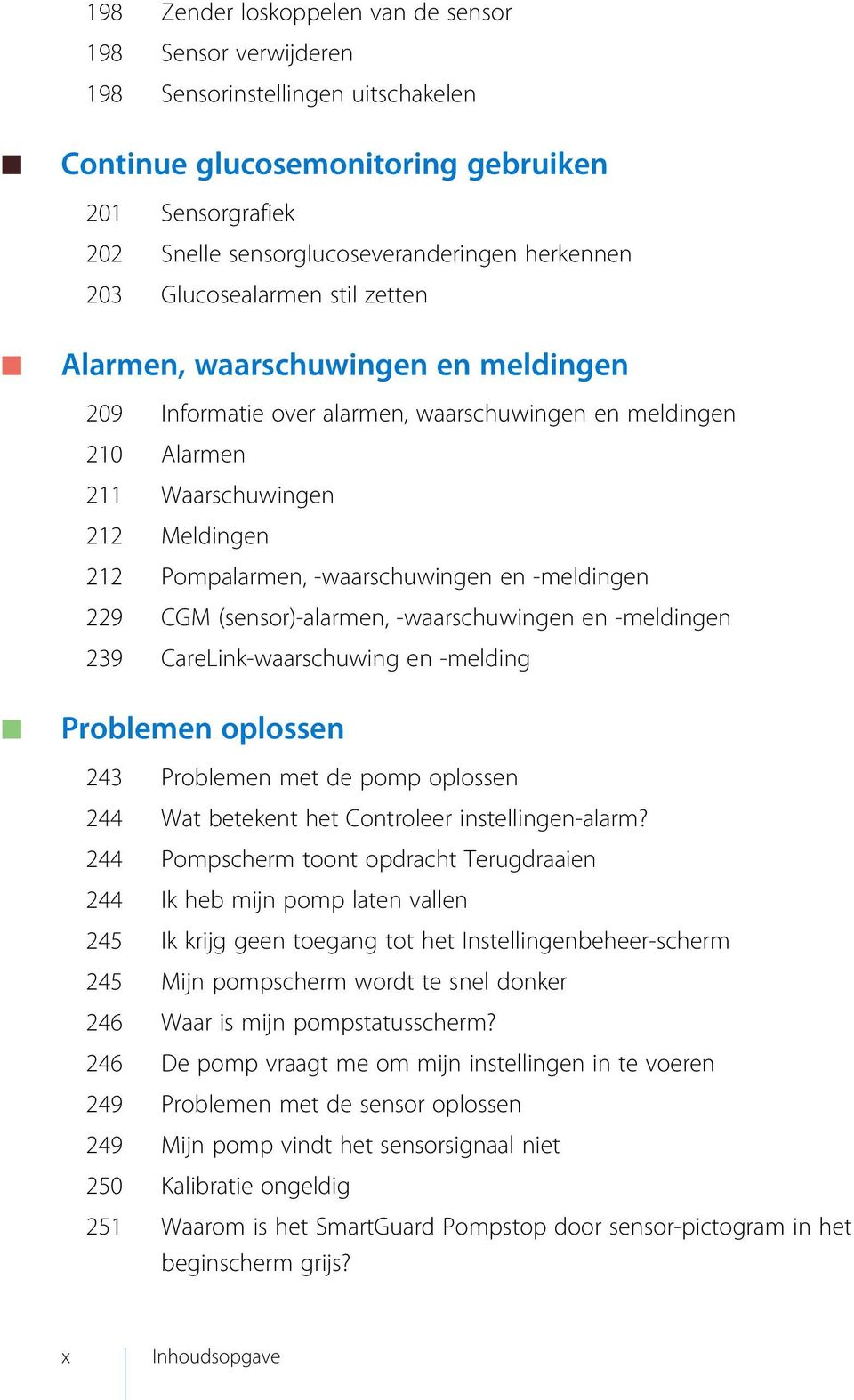 -waarschuwingen en -meldingen 229 CGM (sensor)-alarmen, -waarschuwingen en -meldingen 239 CareLink-waarschuwing en -melding Problemen oplossen 243 Problemen met de pomp oplossen 244 Wat betekent het