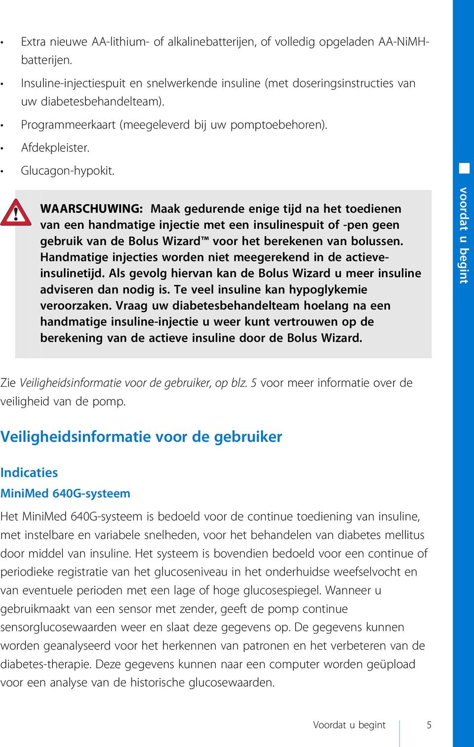 WAARSCHUWING: Maak gedurende enige tijd na het toedienen van een handmatige injectie met een insulinespuit of -pen geen gebruik van de Bolus Wizard voor het berekenen van bolussen.