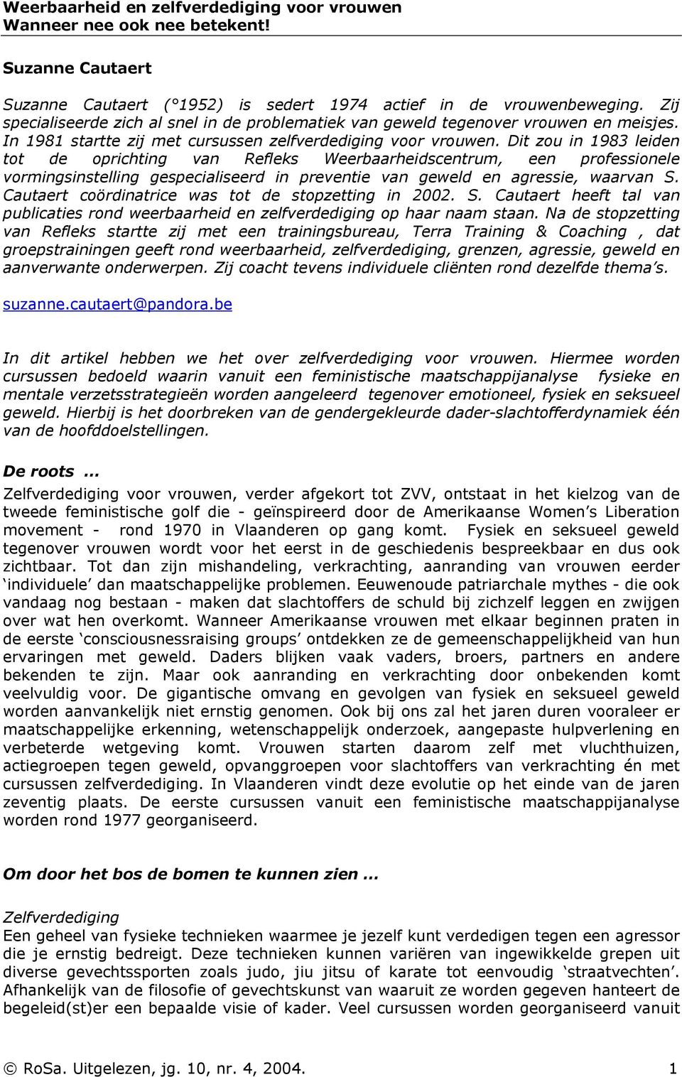 Dit zou in 1983 leiden tot de oprichting van Refleks Weerbaarheidscentrum, een professionele vormingsinstelling gespecialiseerd in preventie van geweld en agressie, waarvan S.