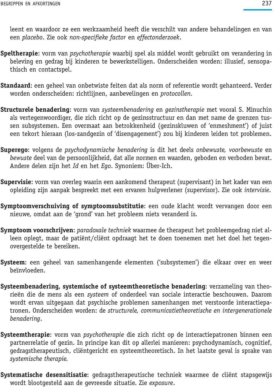 Onderscheiden worden: illusief, sensopathisch en contactspel. Standaard: een geheel van onbetwiste feiten dat als norm of referentie wordt gehanteerd.