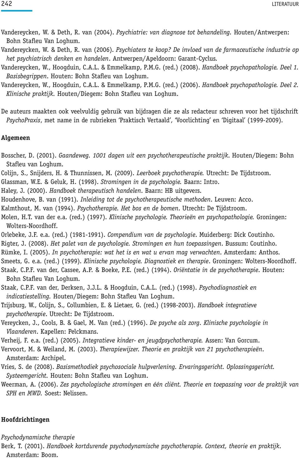 ) (2008). Handboek psychopathologie. Deel 1. Basisbegrippen. Houten: Bohn Stafleu van Loghum. Vandereycken, W., Hoogduin, C.A.L. & Emmelkamp, P.M.G. (red.) (2006). Handboek psychopathologie. Deel 2.