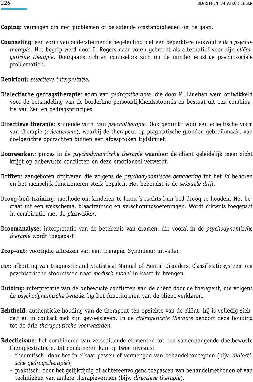 Rogers naar voren gebracht als alternatief voor zijn cliëntgerichte therapie. Doorgaans richten counselors zich op de minder ernstige psychosociale problematiek. Denkfout: selectieve interpretatie.