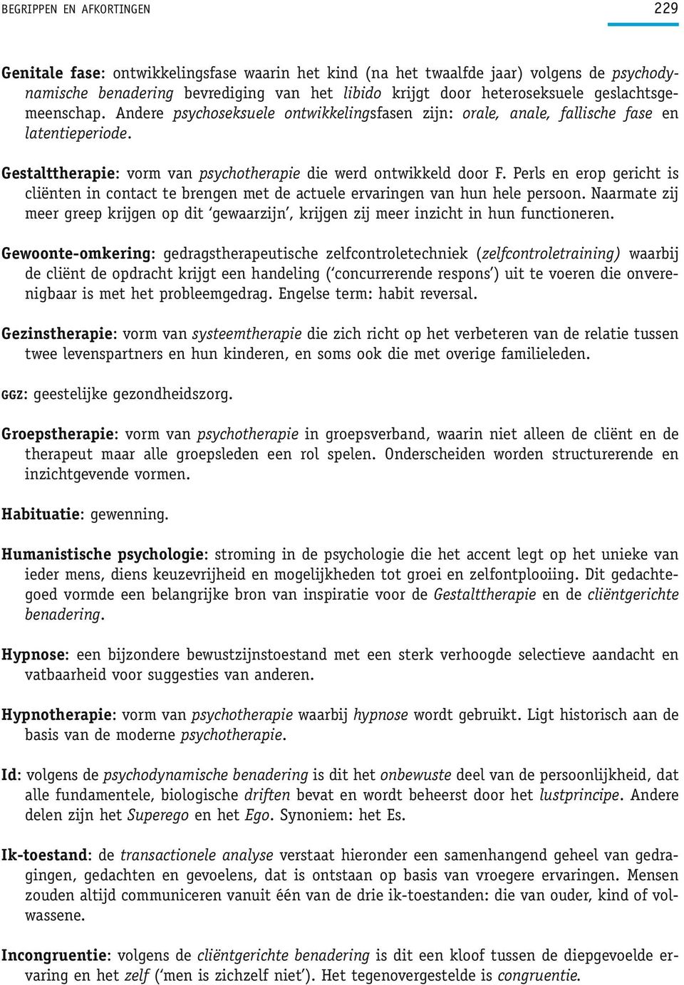 Perls en erop gericht is cliënten in contact te brengen met de actuele ervaringen van hun hele persoon. Naarmate zij meer greep krijgen op dit gewaarzijn, krijgen zij meer inzicht in hun functioneren.