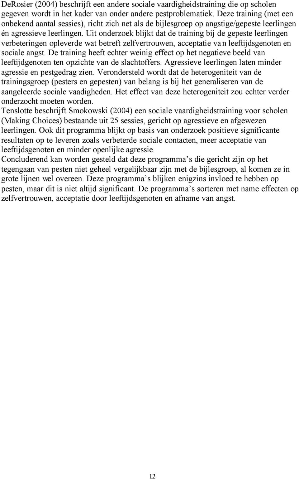 Uit onderzoek blijkt dat de training bij de gepeste leerlingen verbeteringen opleverde wat betreft zelfvertrouwen, acceptatie van leeftijdsgenoten en sociale angst.