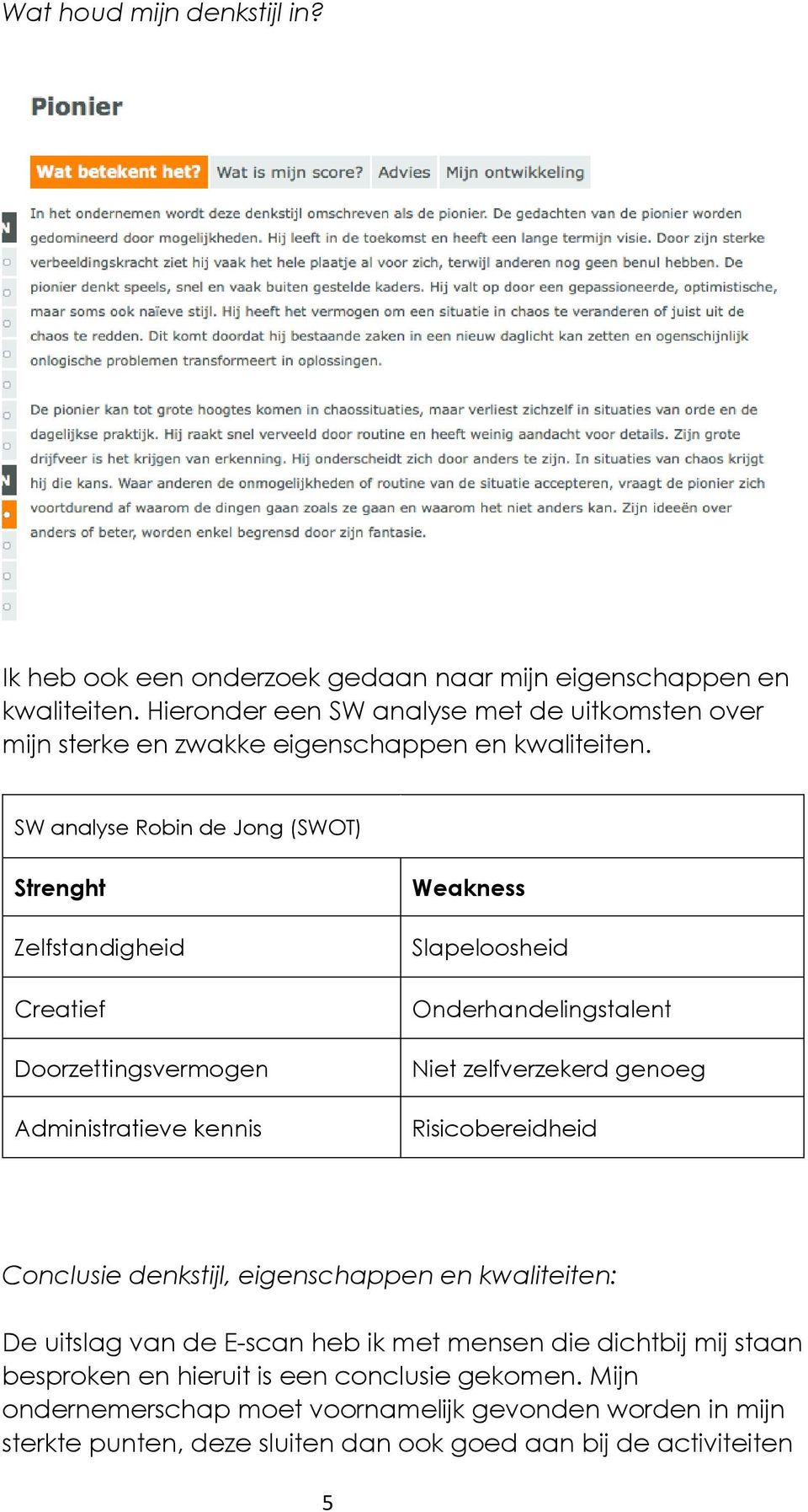 SW analyse Robin de Jong (SWOT) Strenght Zelfstandigheid Creatief Doorzettingsvermogen Administratieve kennis Weakness Slapeloosheid Onderhandelingstalent Niet