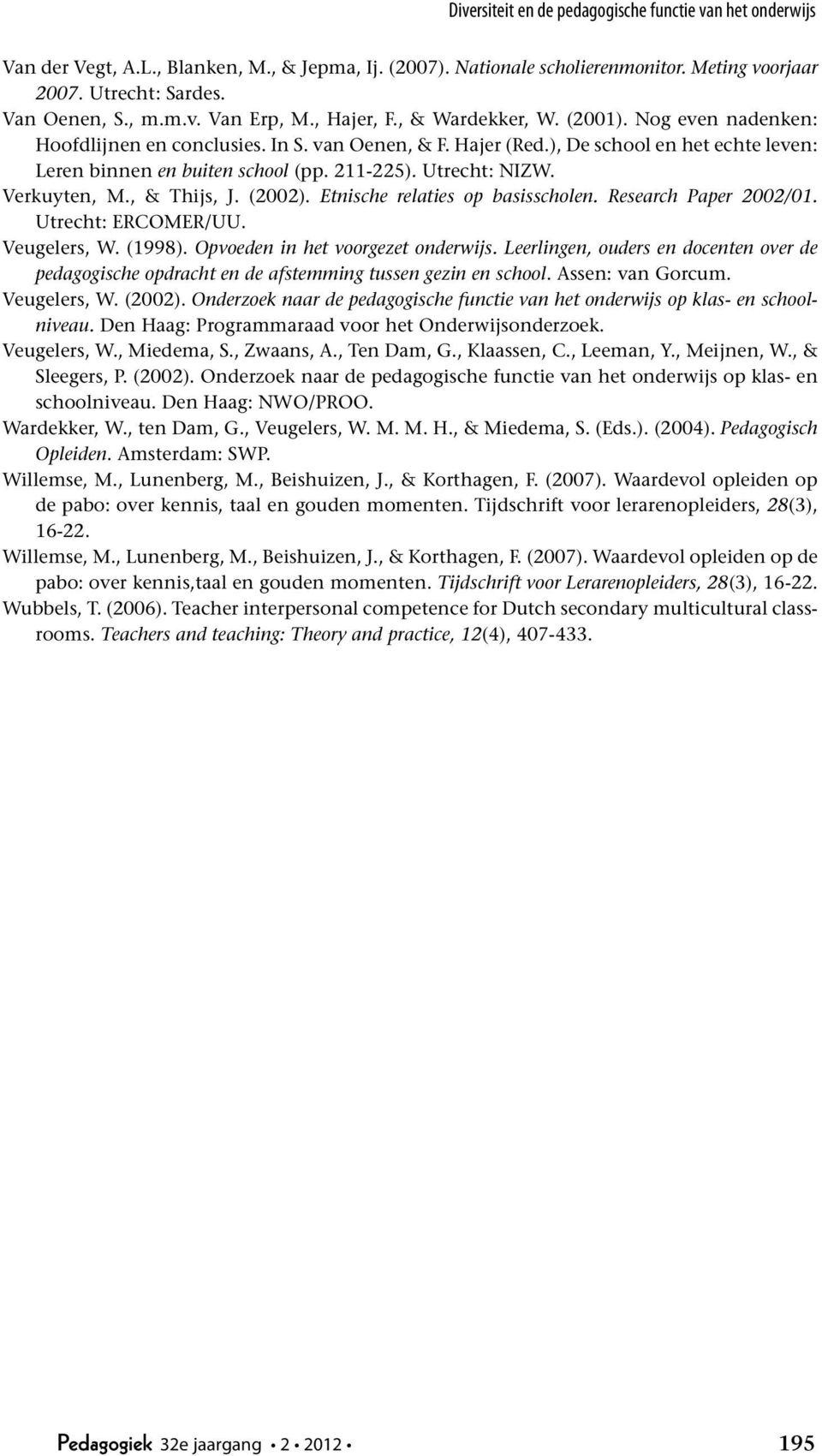 Utrecht: NIZW. Verkuyten, M., & Thijs, J. (2002). Etnische relaties op basisscholen. Research Paper 2002/01. Utrecht: ERCOMER/UU. Veugelers, W. (1998). Opvoeden in het voorgezet onderwijs.