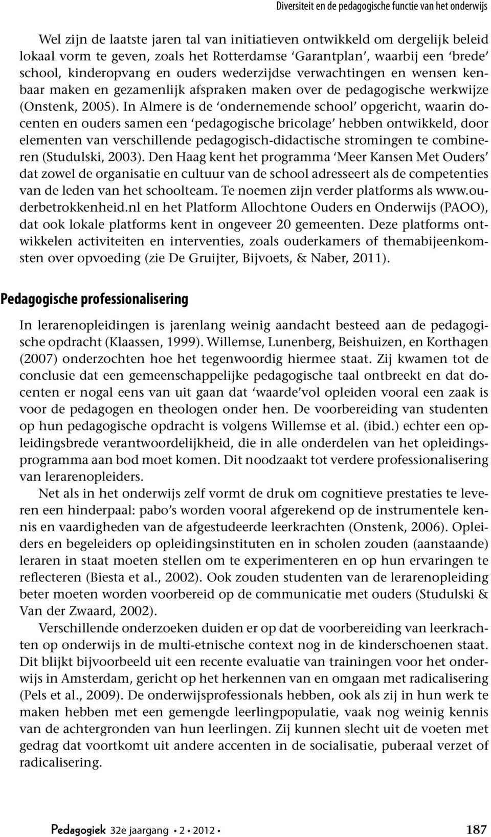 In Almere is de ondernemende school opgericht, waarin docenten en ouders samen een pedagogische bricolage hebben ontwikkeld, door elementen van verschillende pedagogisch-didactische stromingen te