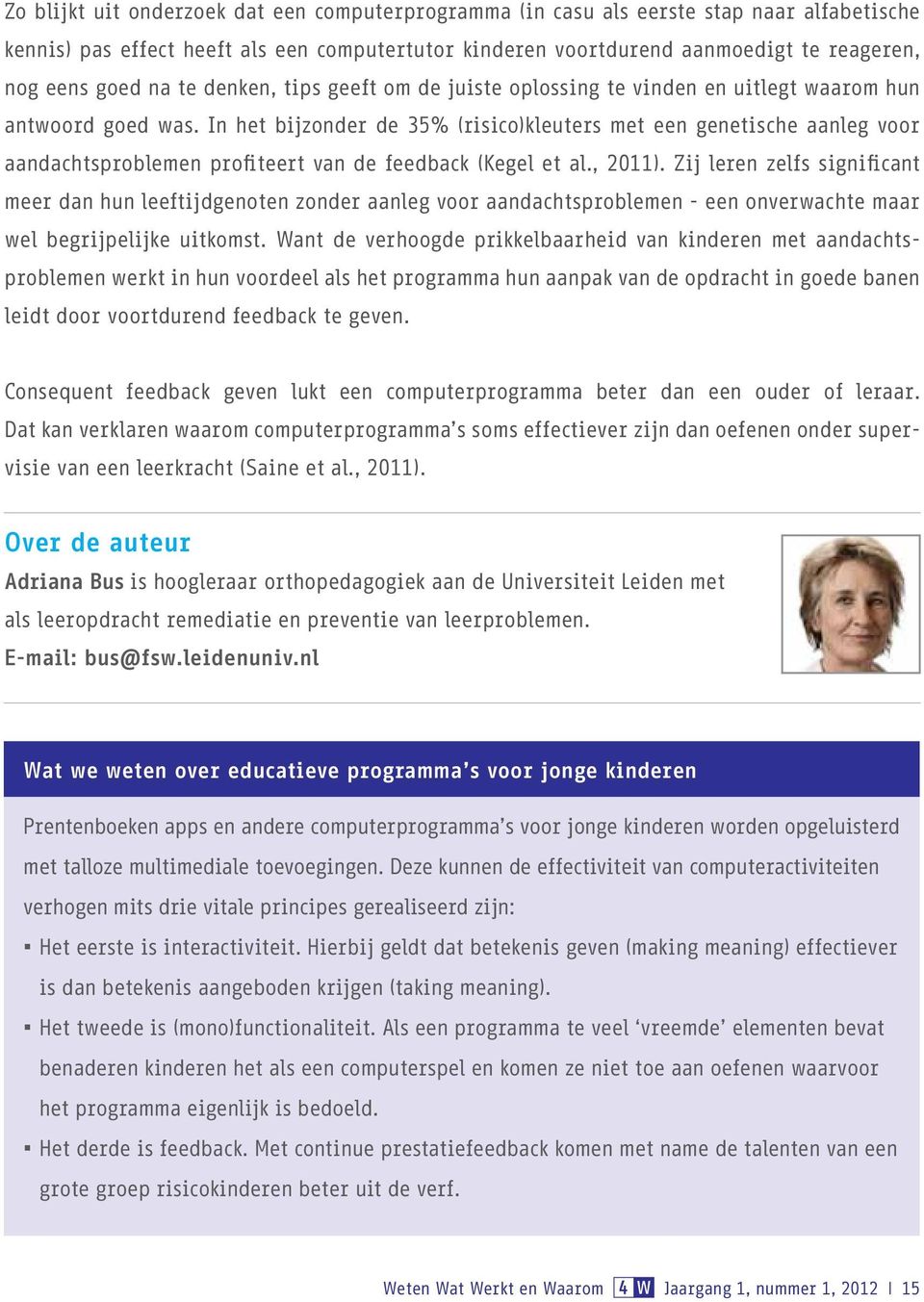 In het bijzonder de 35% (risico)kleuters met een genetische aanleg voor aandachtsproblemen profiteert van de feedback (Kegel et al., 2011).