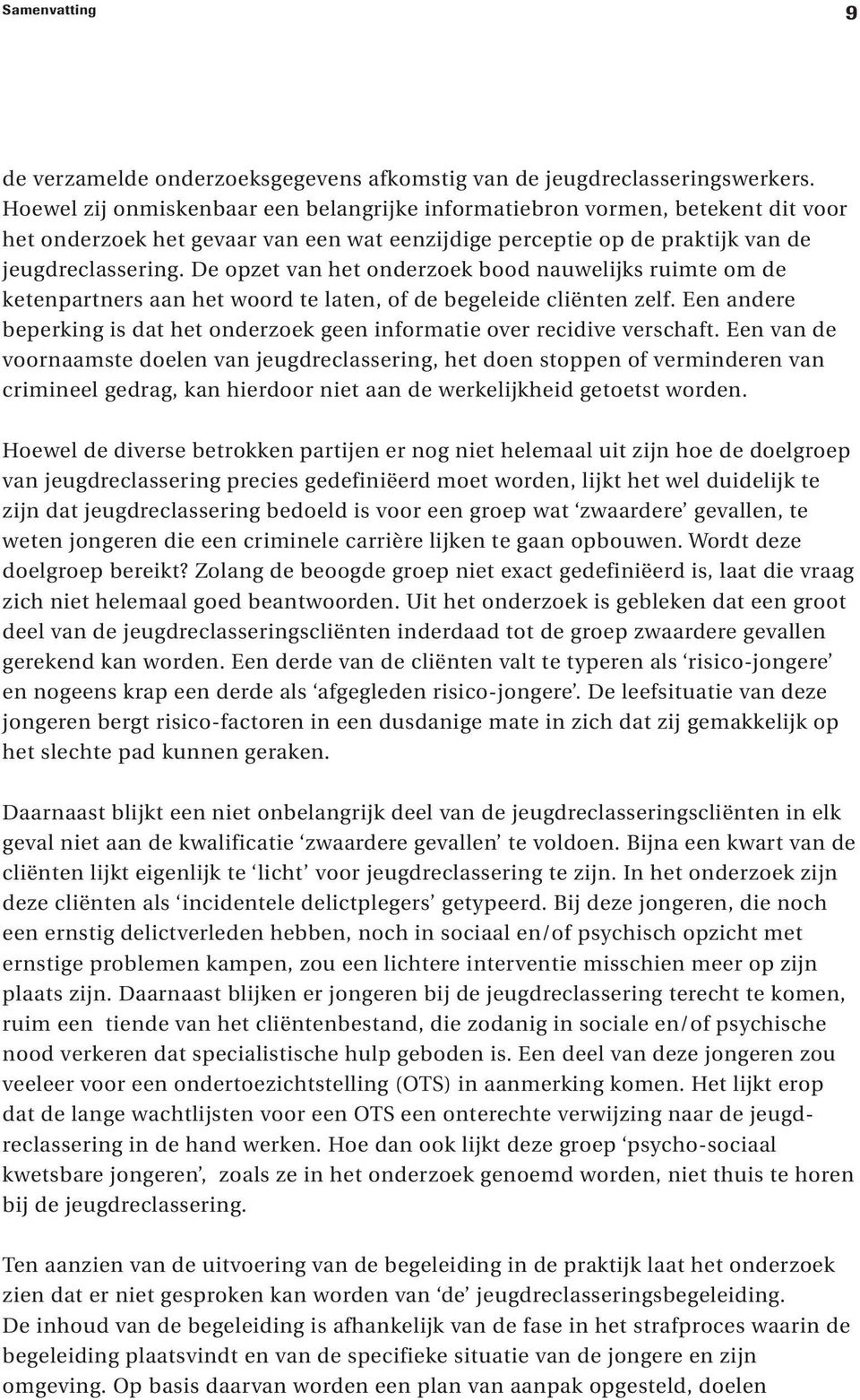 De opzet van het onderzoek bood nauwelijks ruimte om de ketenpartners aan het woord te laten, of de begeleide cliënten zelf.