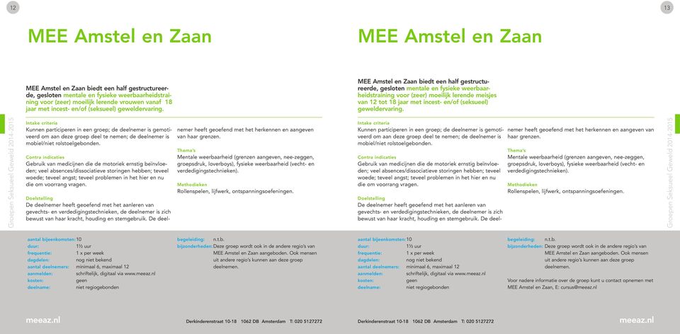 MEE Amstel en Zaan biedt een half gestructureerde, gesloten mentale en fysieke weerbaarheidstraining voor (zeer) moeilijk lerende meisjes van 12 tot 18 jaar met  Kunnen participeren in een groep; de