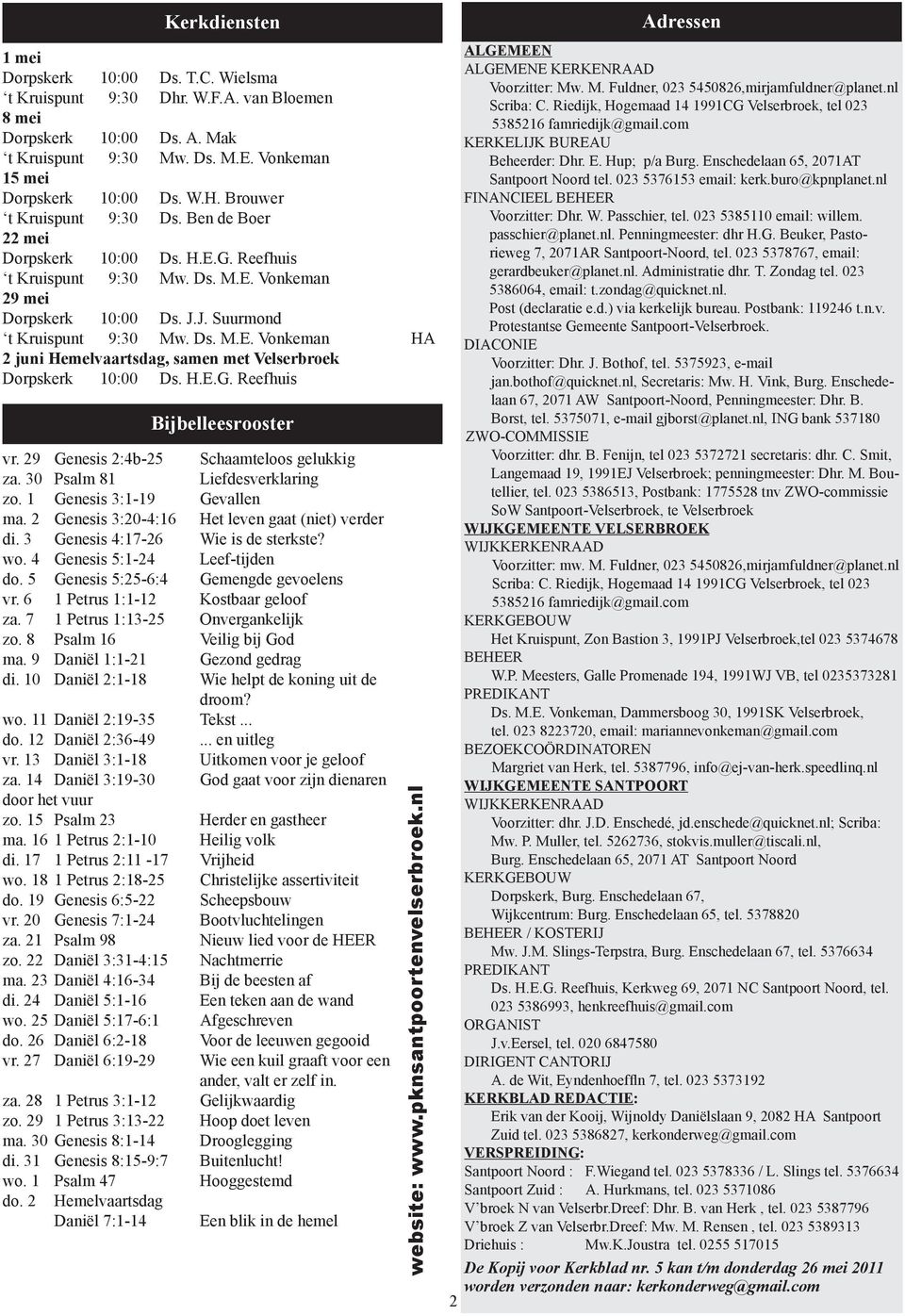 J. Suurmond t Kruispunt 9:30 Mw. Ds. M.E. Vonkeman HA 2 juni Hemelvaartsdag, samen met Velserbroek Dorpskerk 10:00 Ds. H.E.G. Reefhuis Bijbelleesrooster vr.