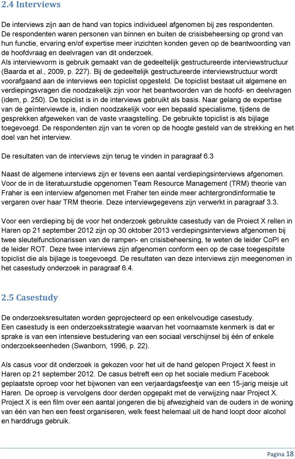 deelvragen van dit onderzoek. Als interviewvorm is gebruik gemaakt van de gedeeltelijk gestructureerde interviewstructuur (Baarda et al., 2009, p. 227).