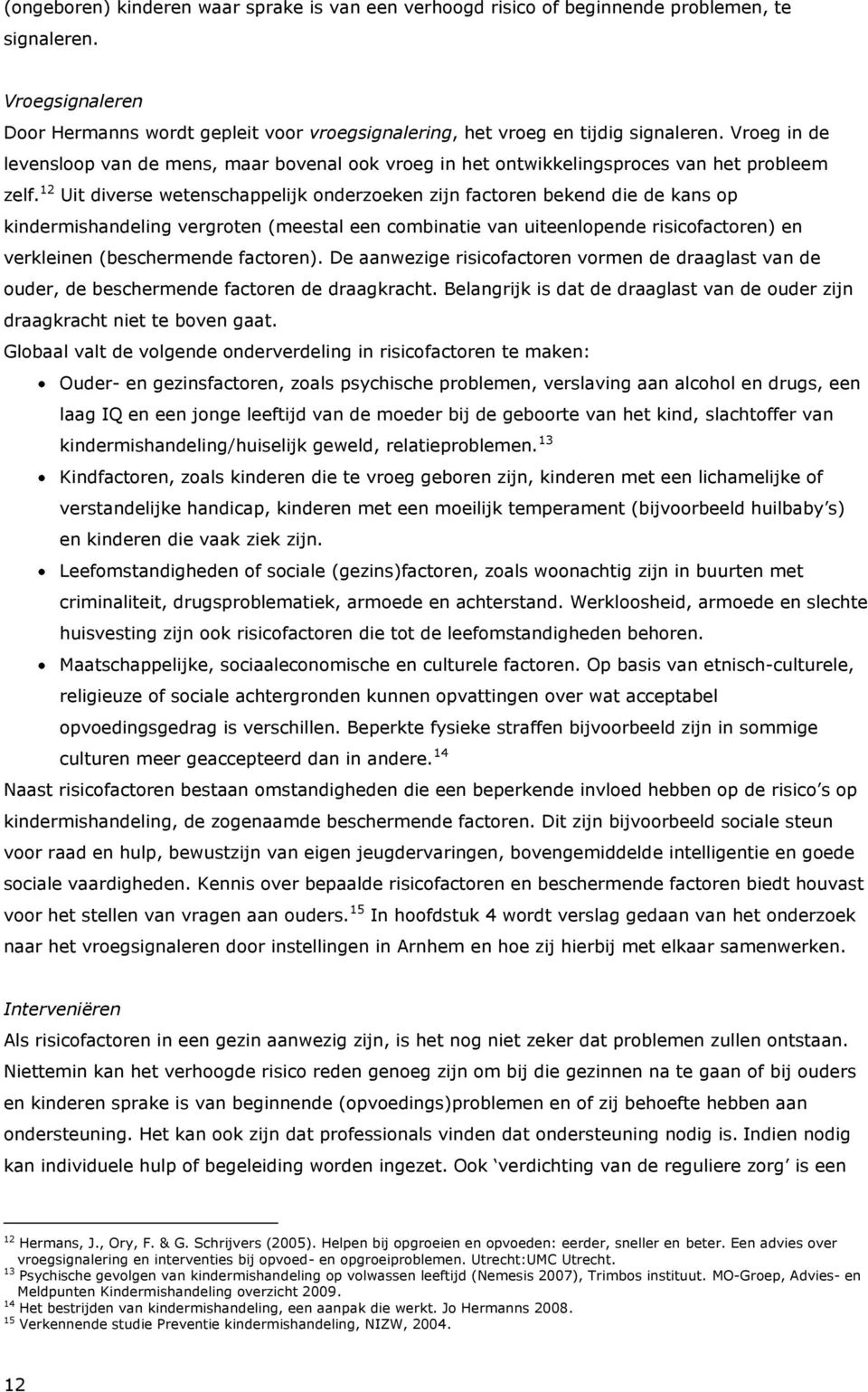 12 Uit diverse wetenschappelijk onderzoeken zijn factoren bekend die de kans op kindermishandeling vergroten (meestal een combinatie van uiteenlopende risicofactoren) en verkleinen (beschermende