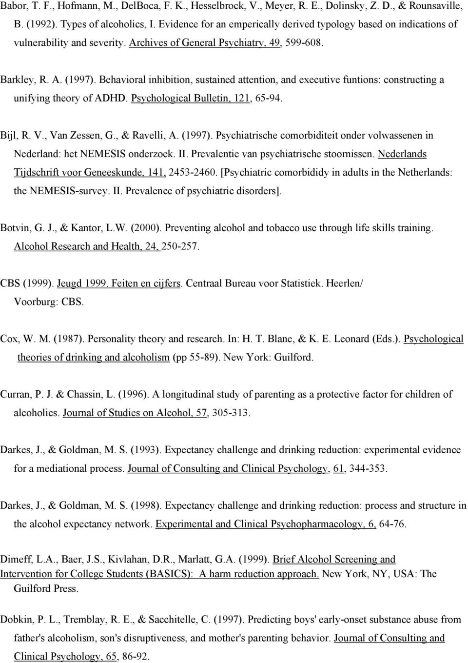 Behavioral inhibition, sustained attention, and executive funtions: constructing a unifying theory of ADHD. Psychological Bulletin, 121, 65-94. Bijl, R. V., Van Zessen, G., & Ravelli, A. (1997).