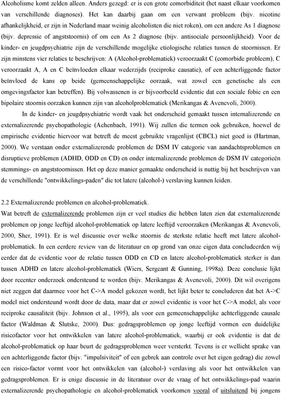 antisociale persoonlijkheid). Voor de kinder- en jeugdpsychiatrie zijn de verschillende mogelijke etiologische relaties tussen de stoornissen.