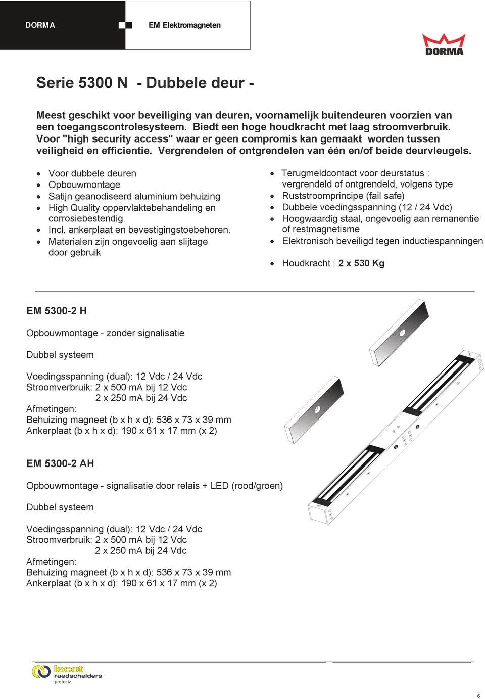 Voor dubbele deuren Opbouwmontage Satijn geanodiseerd aluminium behuizing Incl. ankerplaat en bevestigingstoebehoren.