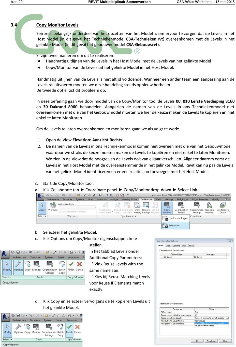 rvt) overeenkomen met de Levels in het gelinkte Model (in dit geval het gebouwenmodel C3A-Gebouw.rvt). Er zijn twee manieren om dit te realiseren: Handmatig uitlijnen van de Levels in het Host Model