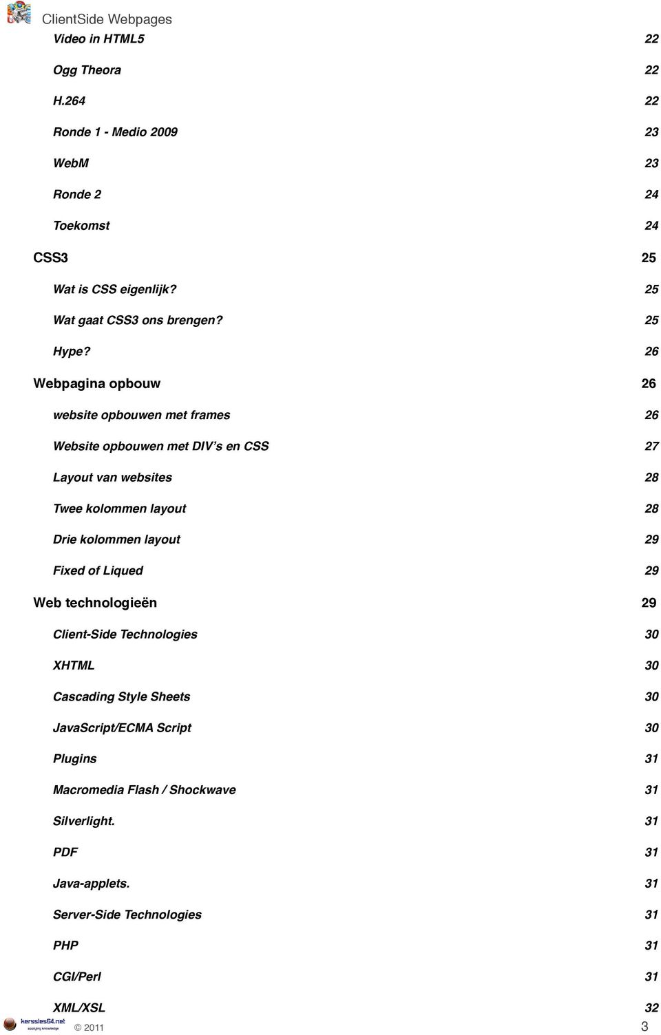 28 Twee kolommen layout! 28 Drie kolommen layout! 29 Fixed of Liqued! 29 Web technologieën! 29 Client-Side Technologies! 30 XHTML! 30 Cascading Style Sheets!
