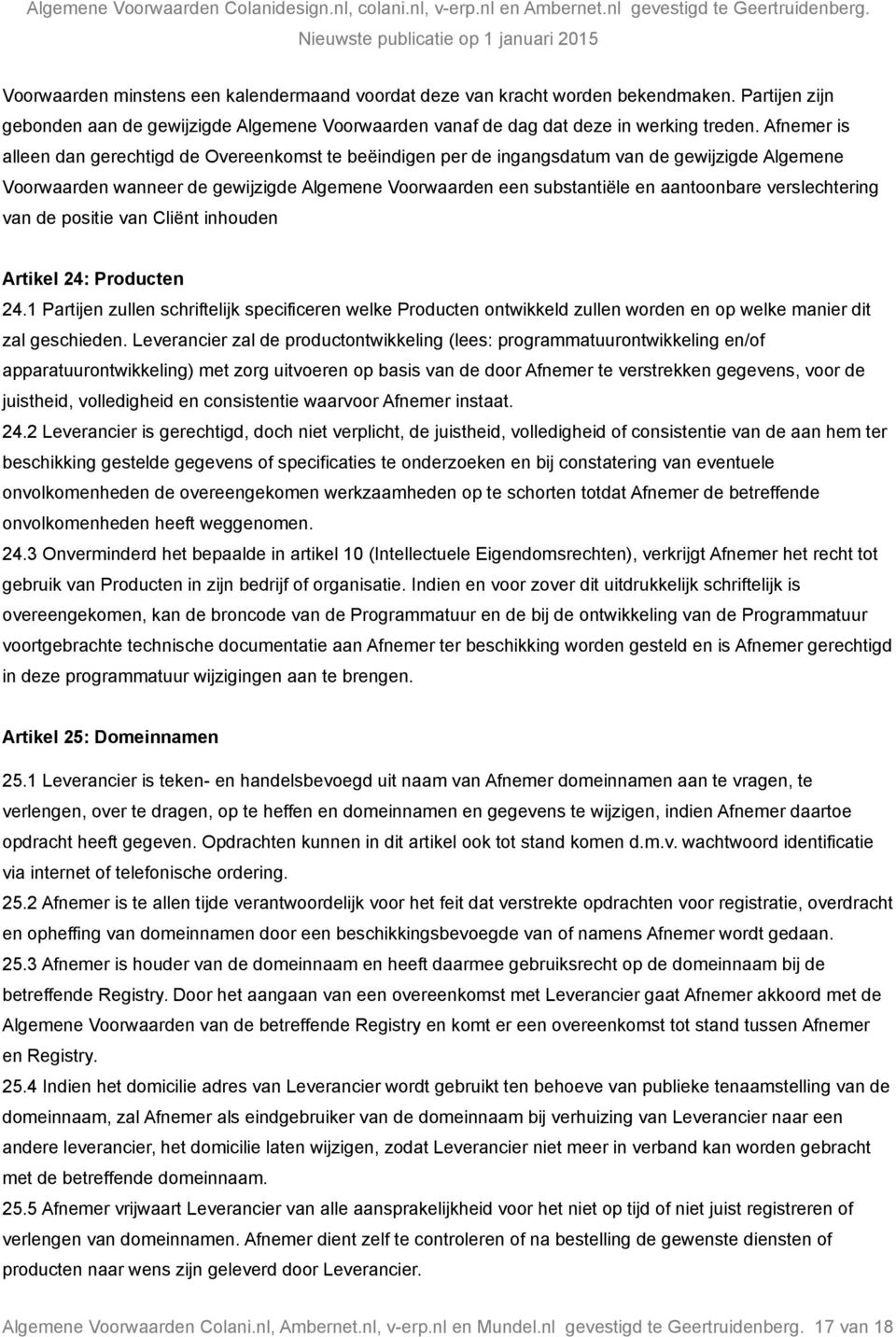 verslechtering van de positie van Cliënt inhouden Artikel 24: Producten 24.1 Partijen zullen schriftelijk specificeren welke Producten ontwikkeld zullen worden en op welke manier dit zal geschieden.