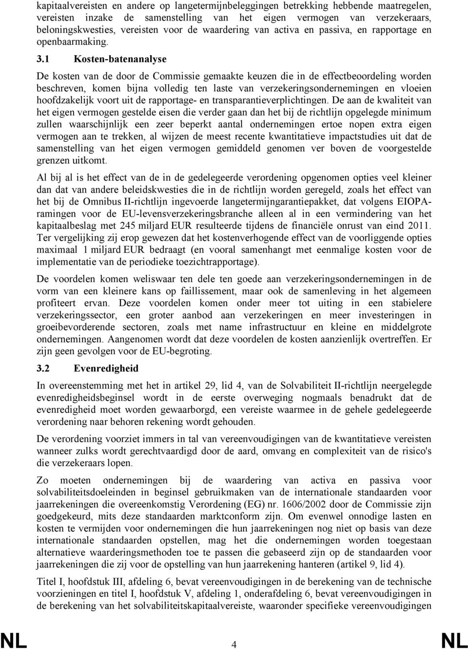 1 Kosten-batenanalyse De kosten van de door de Commissie gemaakte keuzen die in de effectbeoordeling worden beschreven, komen bijna volledig ten laste van verzekeringsondernemingen en vloeien