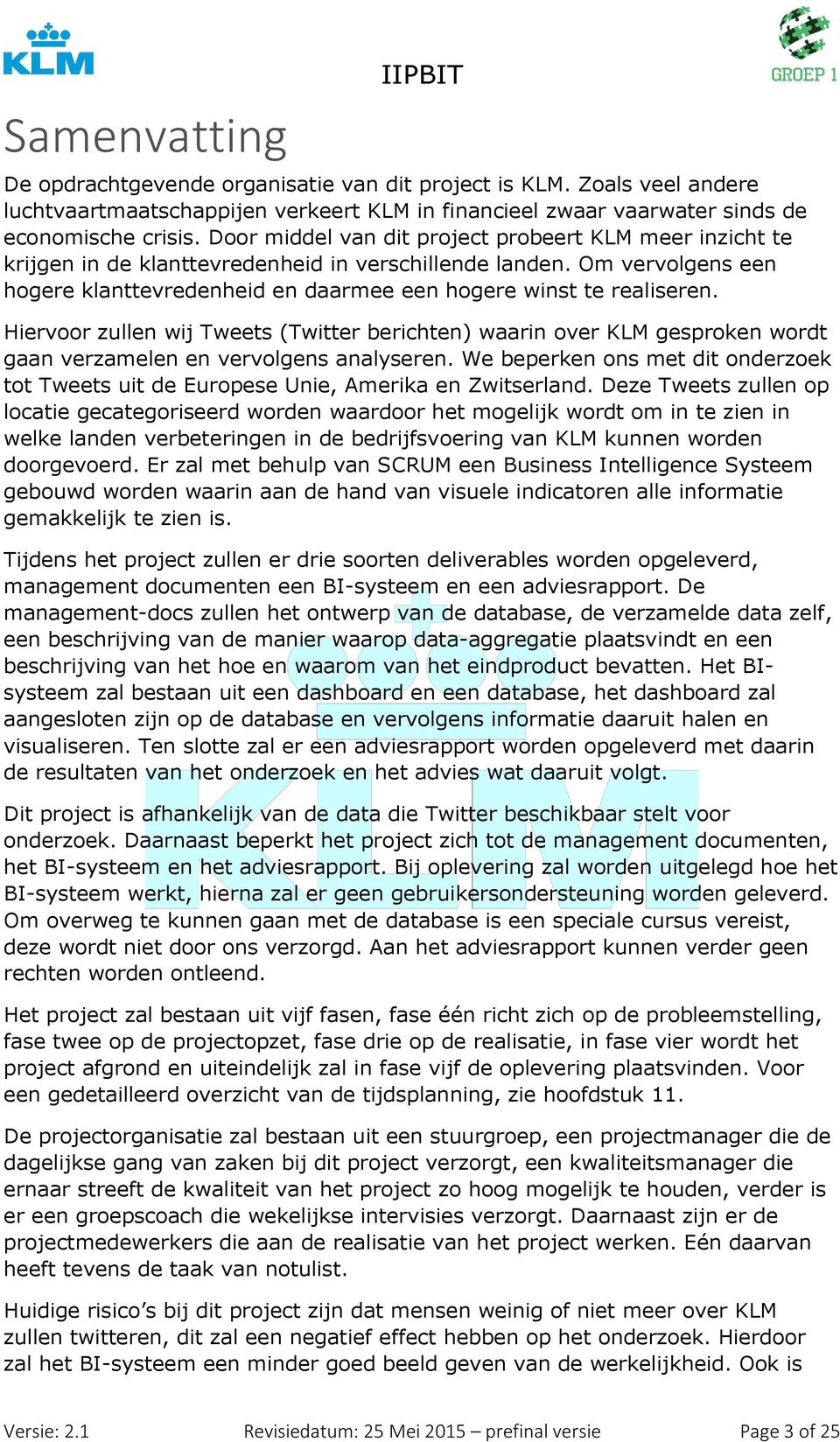 Hiervoor zullen wij Tweets (Twitter berichten) waarin over KLM gesproken wordt gaan verzamelen en vervolgens analyseren.