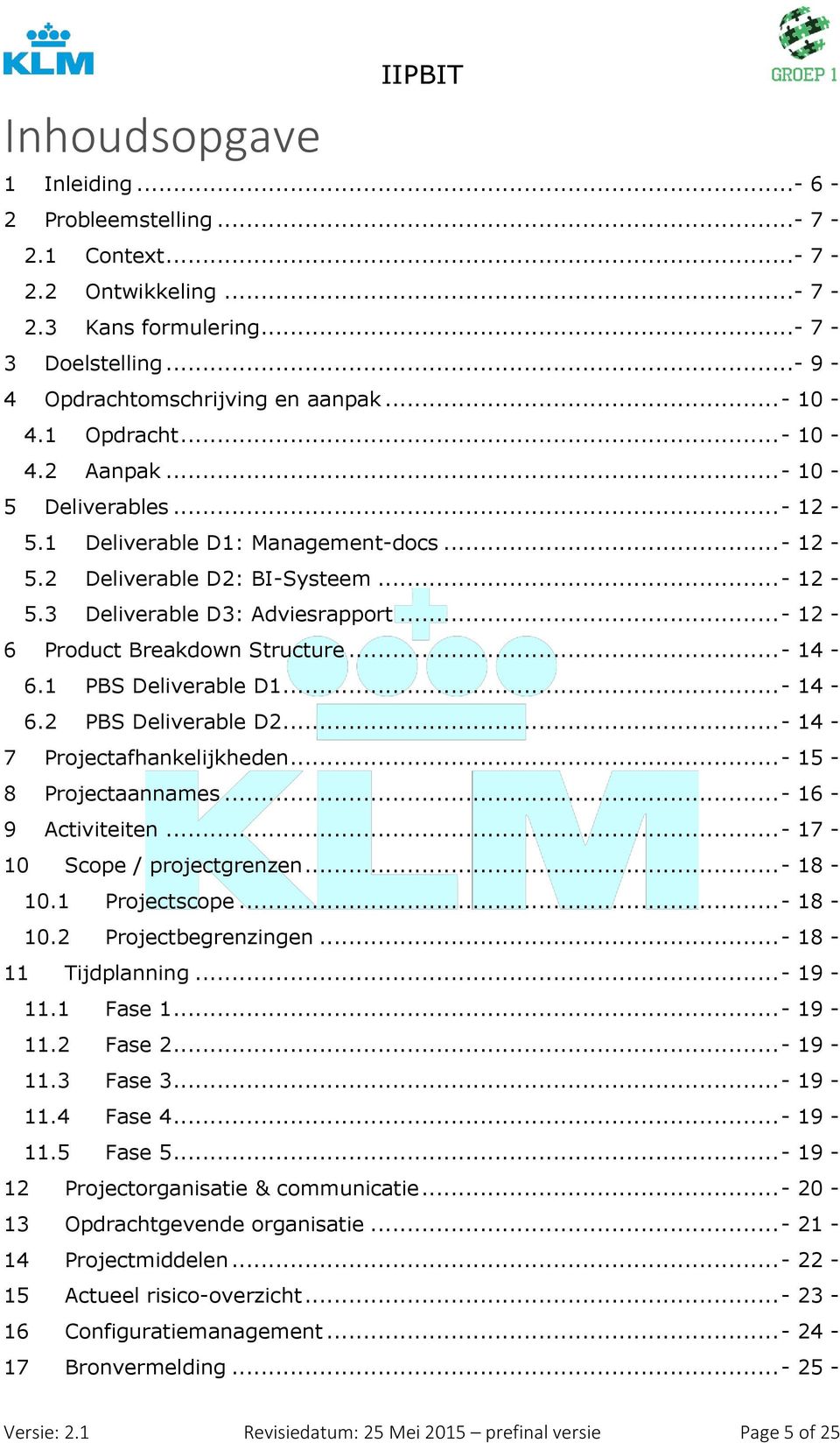 ..- 12-6 Product Breakdown Structure...- 14-6.1 PBS Deliverable D1...- 14-6.2 PBS Deliverable D2...- 14-7 Projectafhankelijkheden...- 15-8 Projectaannames...- 16-9 Activiteiten.