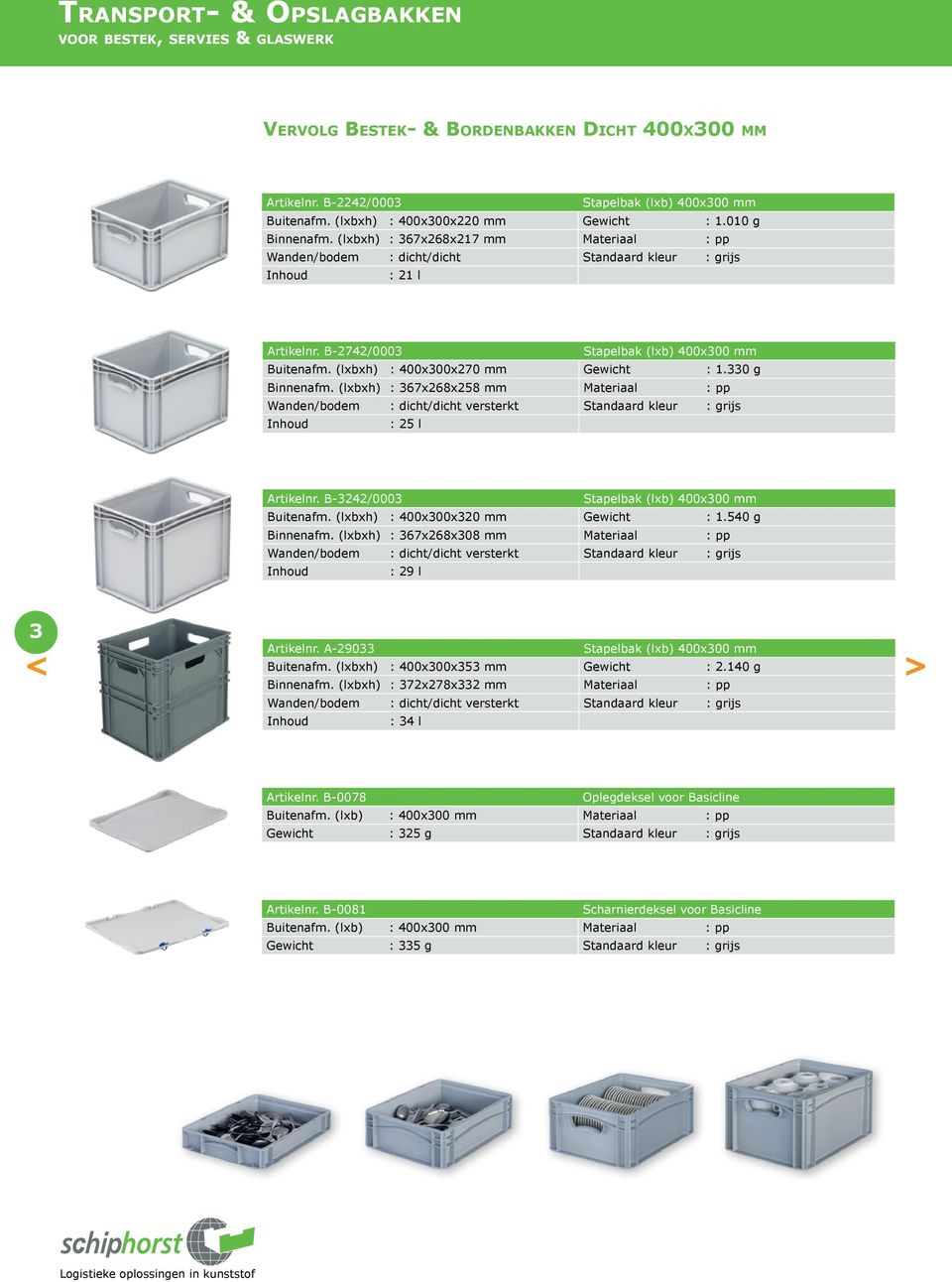 B-2742/0003 Stapelbak (lxb) 400x300 mm Buitenafm. (lxbxh) : 400x300x270 mm Gewicht : 1.330 g Binnenafm.