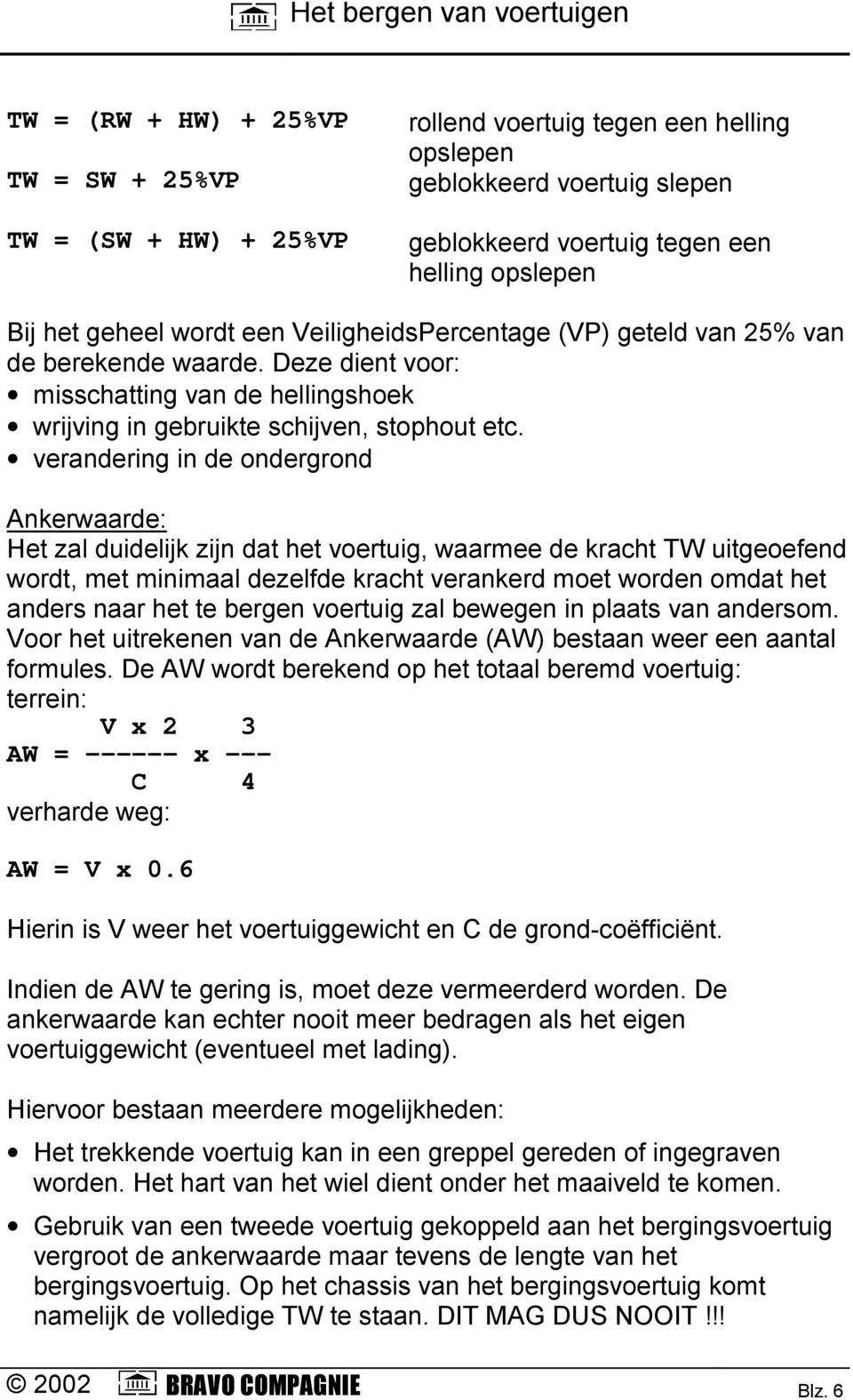 verandering in de ondergrond Ankerwaarde: Het zal duidelijk zijn dat het voertuig, waarmee de kracht TW uitgeoefend wordt, met minimaal dezelfde kracht verankerd moet worden omdat het anders naar het