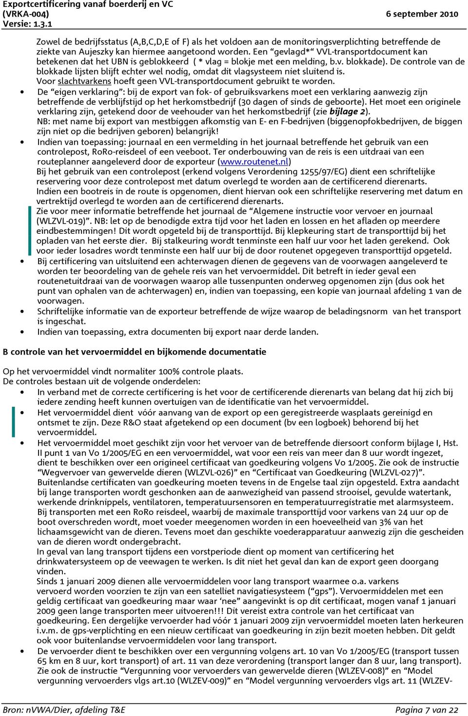 De controle van de blokkade lijsten blijft echter wel nodig, omdat dit vlagsysteem niet sluitend is. Voor slachtvarkens hoeft geen VVL-transportdocument gebruikt te worden.