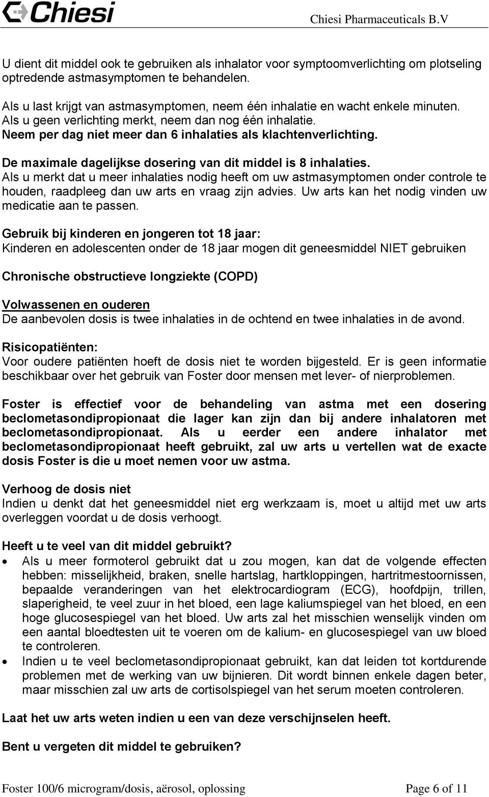 Neem per dag niet meer dan 6 inhalaties als klachtenverlichting. De maximale dagelijkse dosering van dit middel is 8 inhalaties.