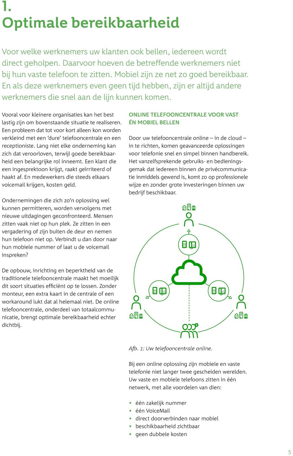 Vooral voor kleinere organisaties kan het best lastig zijn om bovenstaande situatie te realiseren.