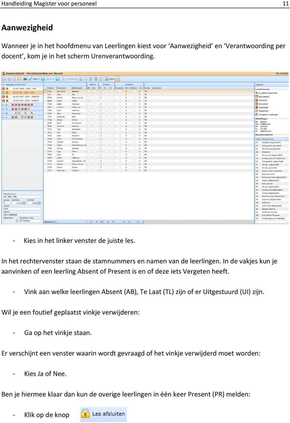 In de vakjes kun je aanvinken of een leerling Absent of Present is en of deze iets Vergeten heeft. - Vink aan welke leerlingen Absent (AB), Te Laat (TL) zijn of er Uitgestuurd (UI) zijn.