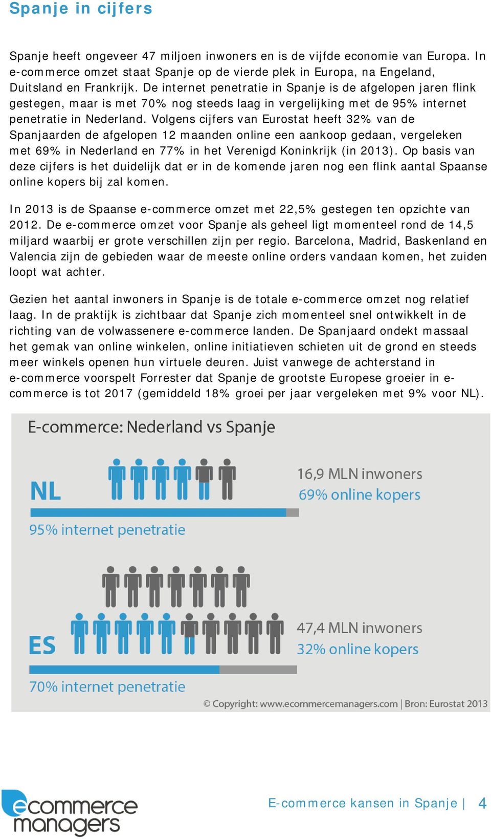 Volgens cijfers van Eurostat heeft 32% van de Spanjaarden de afgelopen 12 maanden online een aankoop gedaan, vergeleken met 69% in Nederland en 77% in het Verenigd Koninkrijk (in 2013).