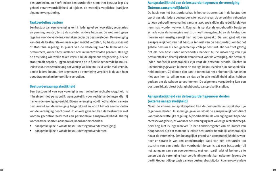 De wet geeft geen regeling voor de verdeling van taken onder de bestuursleden. De vereniging kan dus de bestuurstaken naar eigen inzicht verdelen, bij bestuursbesluit of statutaire regeling.