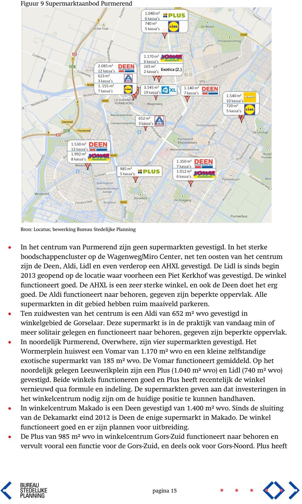 De Lidl is sinds begin 2013 geopend op de locatie waar voorheen een Piet Kerkhof was gevestigd. De winkel functioneert goed. De AHXL is een zeer sterke winkel, en ook de Deen doet het erg goed.