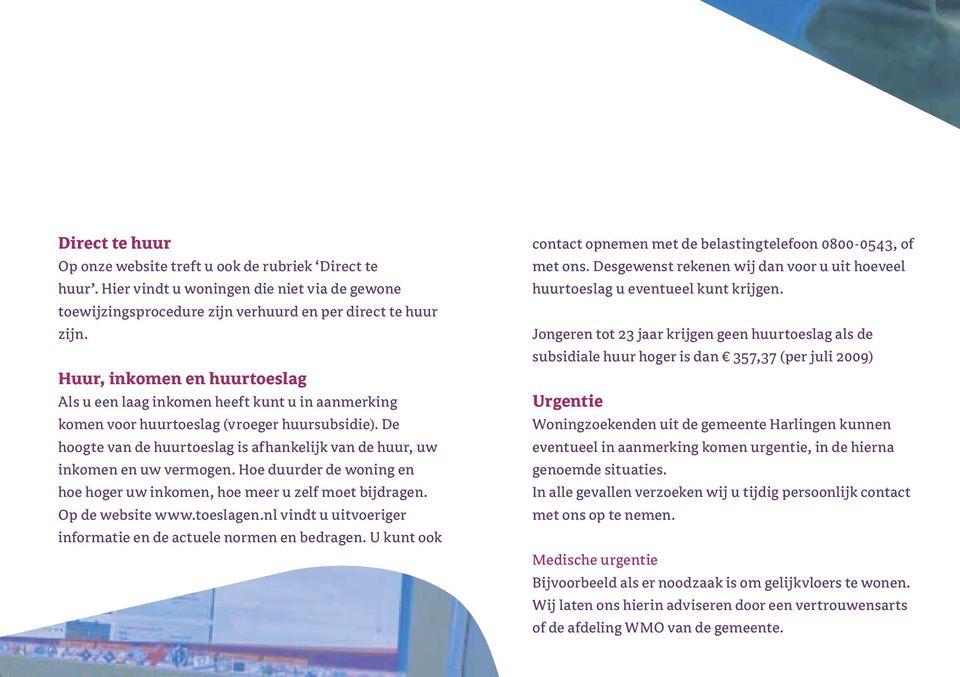 De hoogte van de huurtoeslag is afhankelijk van de huur, uw inkomen en uw vermogen. Hoe duurder de woning en hoe hoger uw inkomen, hoe meer u zelf moet bijdragen. Op de website www.toeslagen.