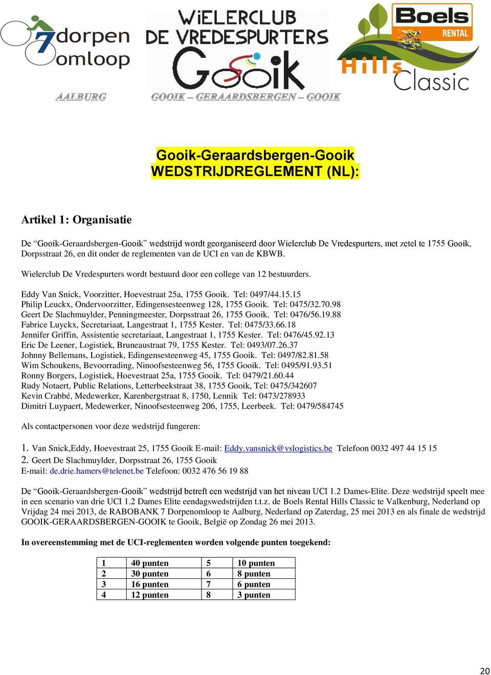 Eddy Van Snick, Voorzitter, Hoevestraat 25a, 1755 Gooik. Tel: 0497/44.15.15 Philip Leuckx, Ondervoorzitter, Edingensesteenweg 128, 1755 Gooik. Tel: 0475/32.70.