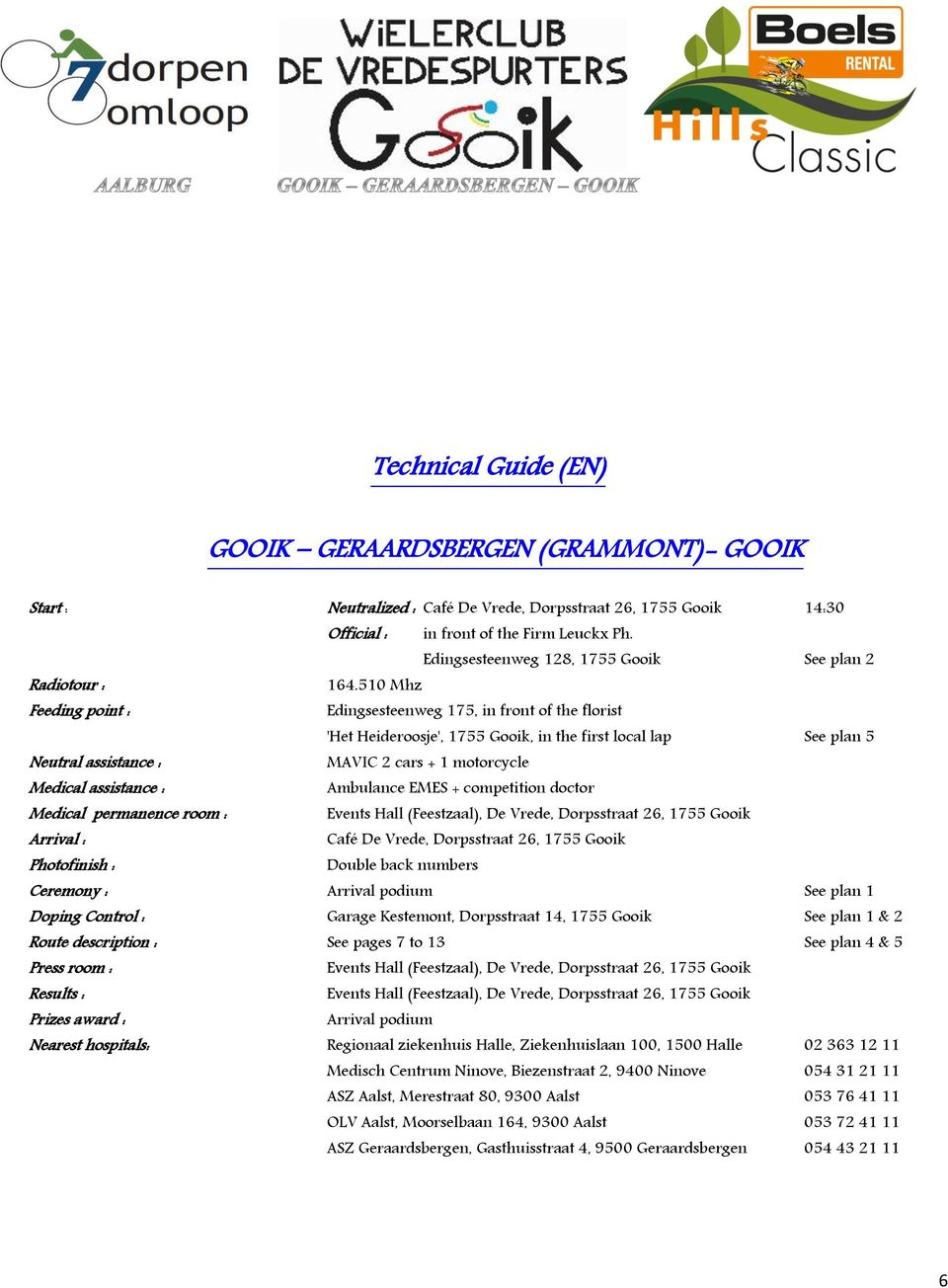 510 Mhz Feeding point : Edingsesteenweg 175, in front of the florist 'Het Heideroosje', 1755 Gooik, in the first local lap See plan 5 Neutral assistance : MAVIC 2 cars + 1 motorcycle Medical
