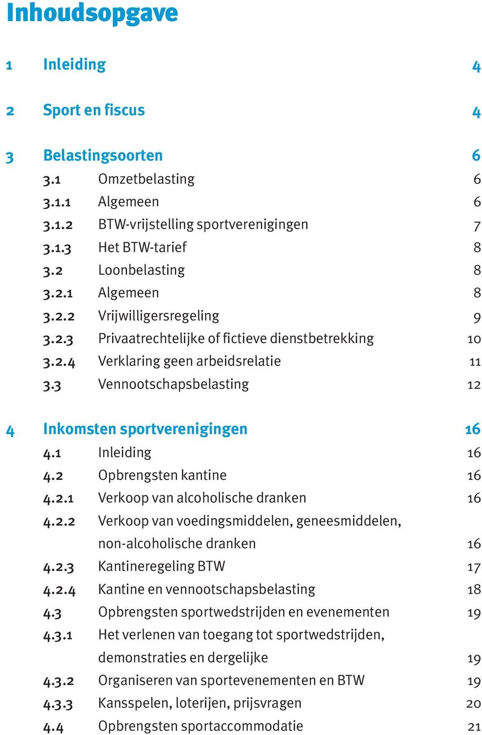 1 Inleiding 16 4.2 Opbrengsten kantine 16 4.2.1 Verkoop van alcoholische dranken 16 4.2.2 Verkoop van voedingsmiddelen, geneesmiddelen, non-alcoholische dranken 16 4.2.3 Kantineregeling BTW 17 4.2.4 Kantine en vennootschapsbelasting 18 4.