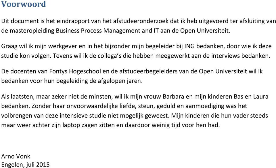 De docenten van Fontys Hogeschool en de afstudeerbegeleiders van de Open Universiteit wil ik bedanken voor hun begeleiding de afgelopen jaren.