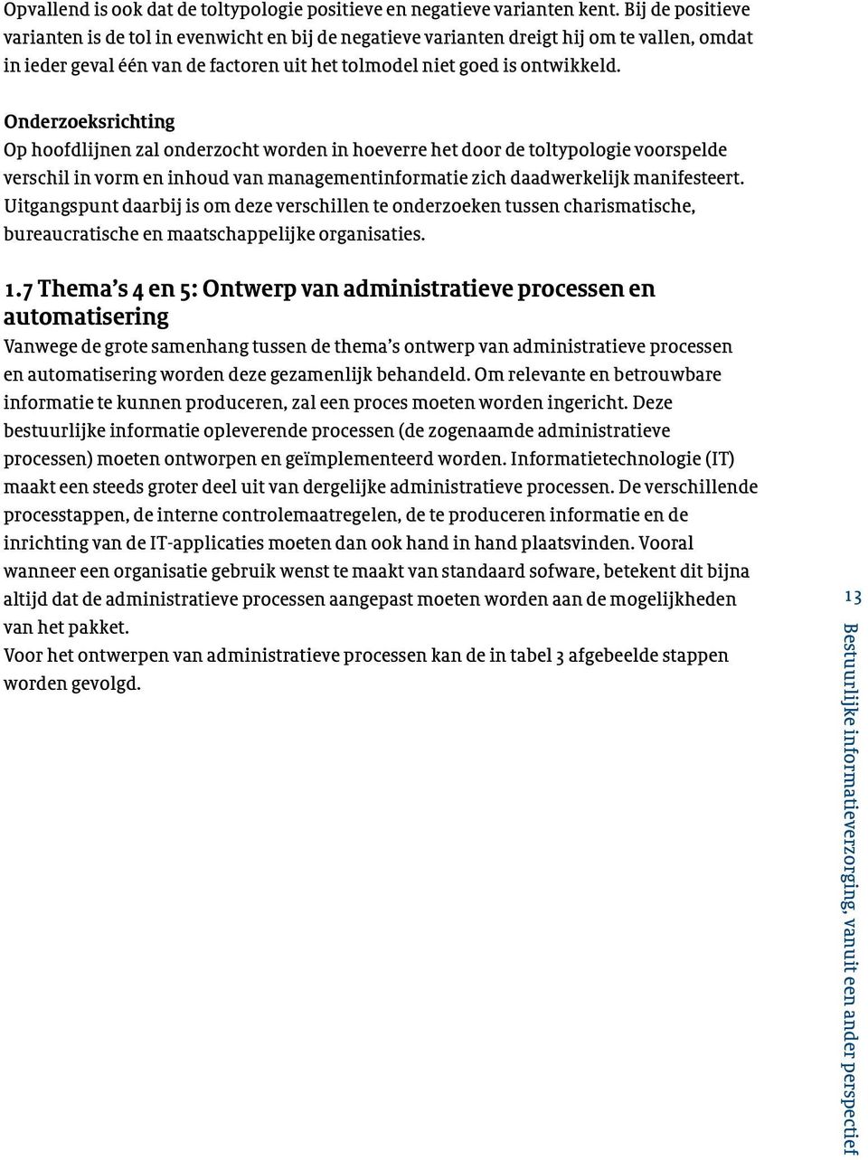 Onderzoeksrichting Op hoofdlijnen zal onderzocht worden in hoeverre het door de toltypologie voorspelde verschil in vorm en inhoud van managementinformatie zich daadwerkelijk manifesteert.