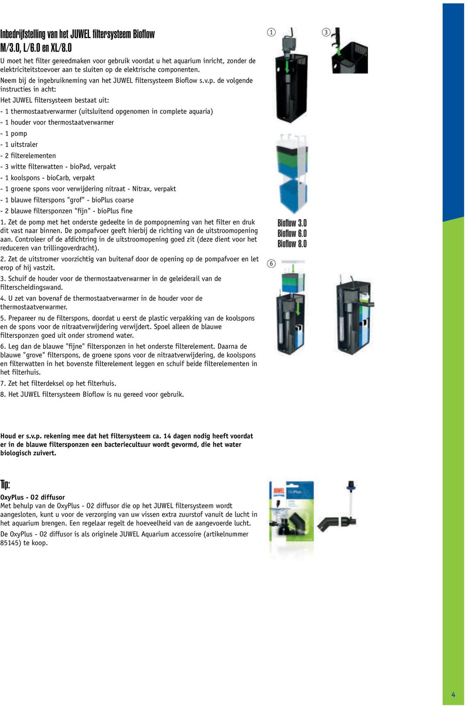 Neem bij de ingebruikneming van het JUWEL filtersysteem Bioflow s.v.p.