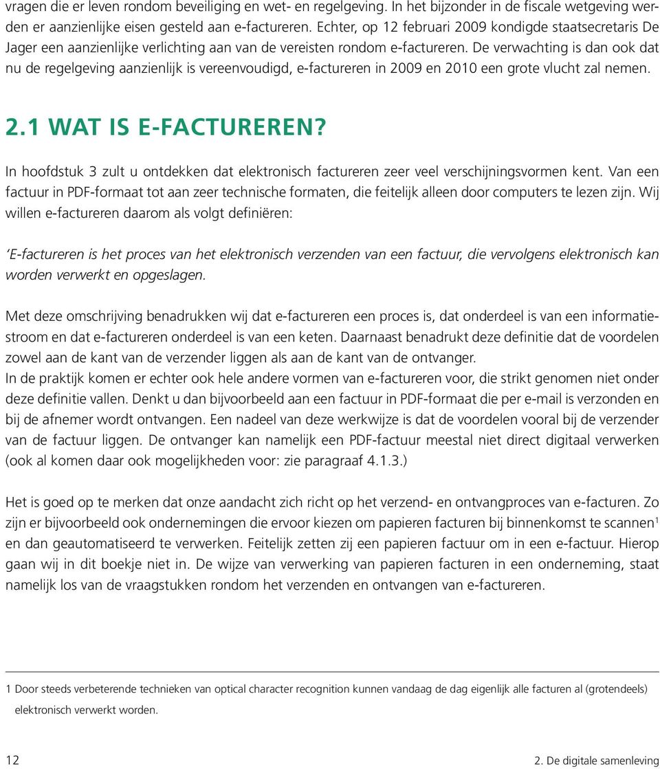 De verwachting is dan ook dat nu de regelgeving aanzienlijk is vereenvoudigd, e-factureren in 2009 en 2010 een grote vlucht zal nemen. 2.1 Wat is e-factureren?